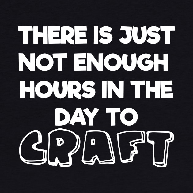 Not Enough Hours In Day to Craft Arts and Crafts Lover by Tracy